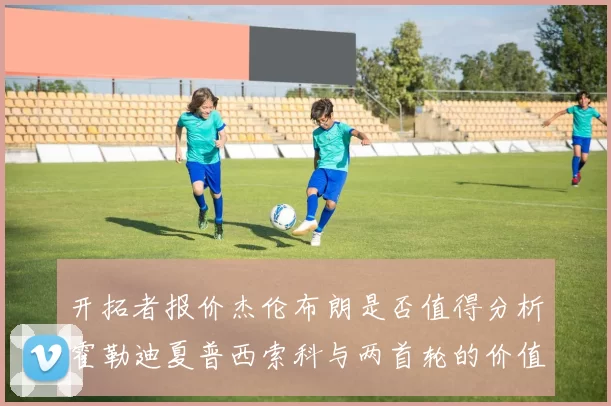 开拓者报价杰伦布朗是否值得分析霍勒迪夏普西索科与两首轮的价值